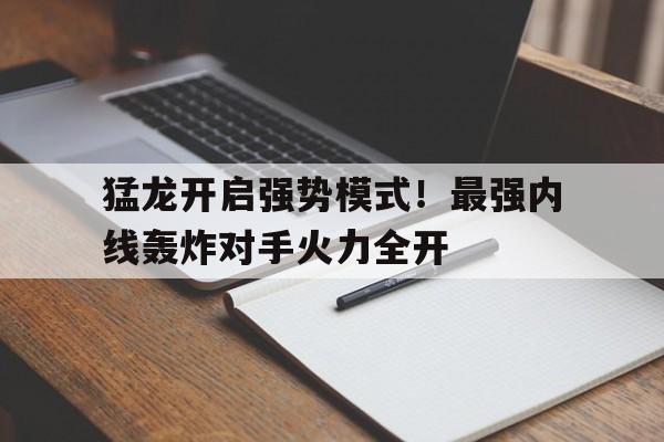猛龙开启强势模式！最强内线轰炸对手火力全开的简单介绍